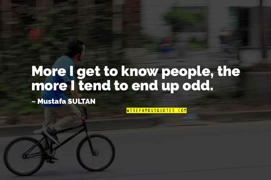 Odd People Quotes By Mustafa SULTAN: More I get to know people, the more