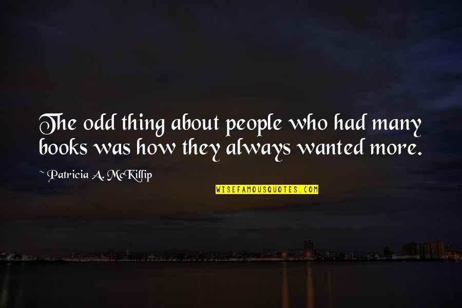 Odd People Quotes By Patricia A. McKillip: The odd thing about people who had many