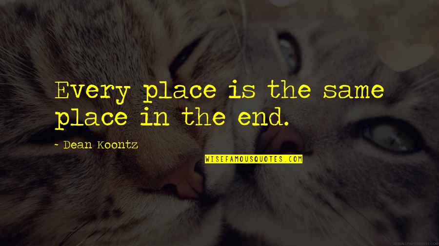 Odd Places Quotes By Dean Koontz: Every place is the same place in the Odd Places Quotes By Dean Koontz: Every place is the same place in the