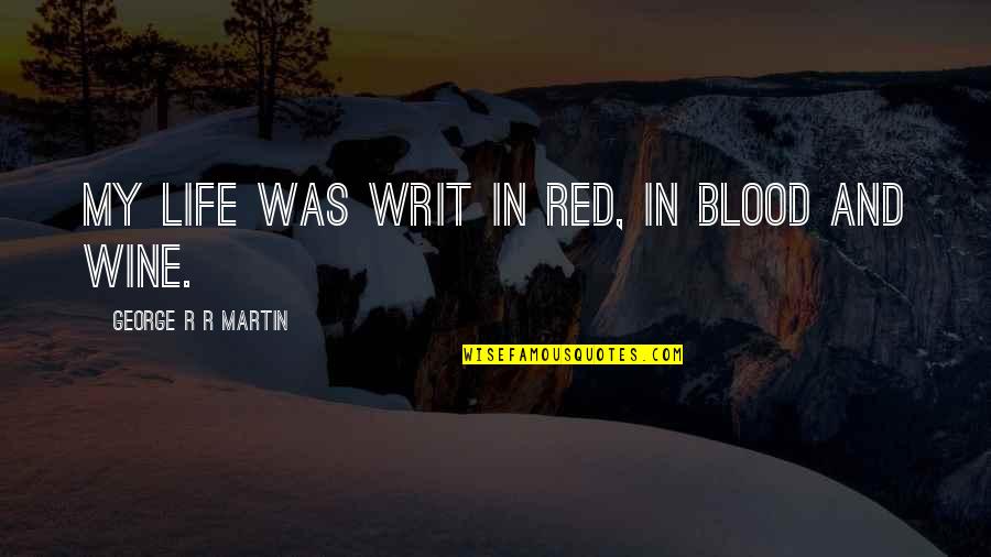 Odd Squad Teams Working Together Quotes By George R R Martin: My life was writ in red, in blood