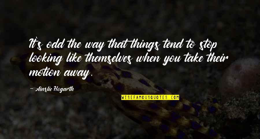 Odd Things Quotes By Ainslie Hogarth: It's odd the way that things tend to