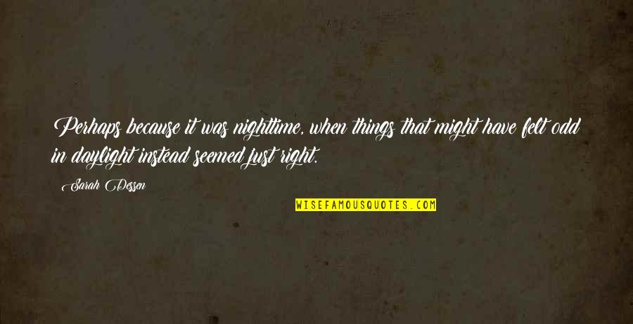 Odd Things Quotes By Sarah Dessen: Perhaps because it was nighttime, when things that