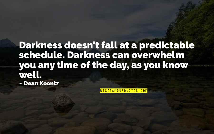 Odd Thomas Quotes By Dean Koontz: Darkness doesn't fall at a predictable schedule. Darkness