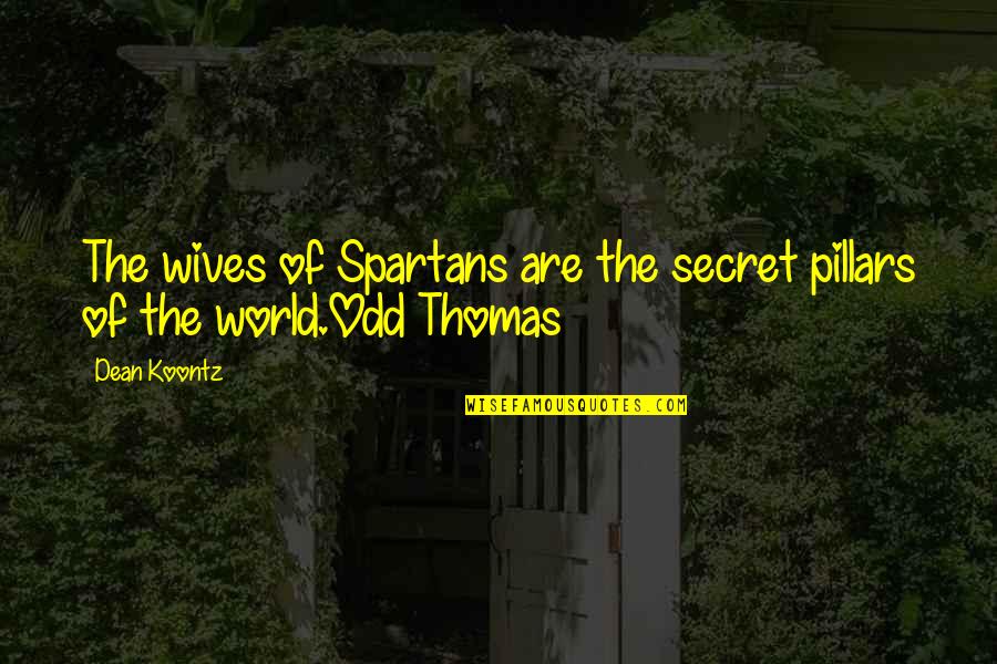 Odd Thomas Quotes By Dean Koontz: The wives of Spartans are the secret pillars