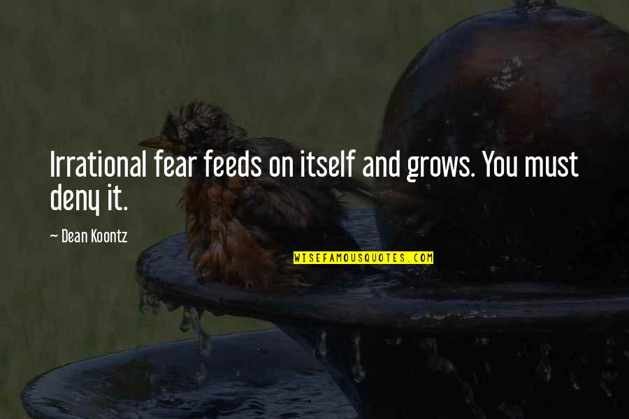 Odd Thomas Quotes By Dean Koontz: Irrational fear feeds on itself and grows. You