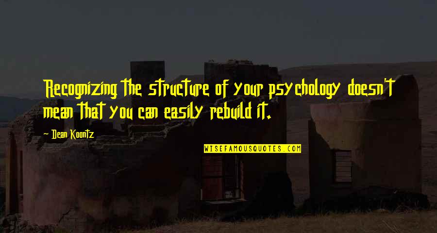 Odd Thomas Quotes By Dean Koontz: Recognizing the structure of your psychology doesn't mean