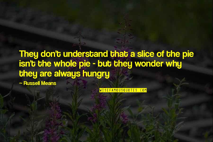 Odd Thomasclare Marie Quotes By Russell Means: They don't understand that a slice of the