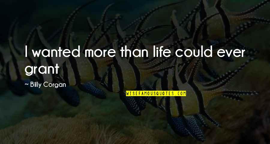 Oddaja Stanovanj Quotes By Billy Corgan: I wanted more than life could ever grant Oddaja Stanovanj Quotes By Billy Corgan: I wanted more than life could ever grant