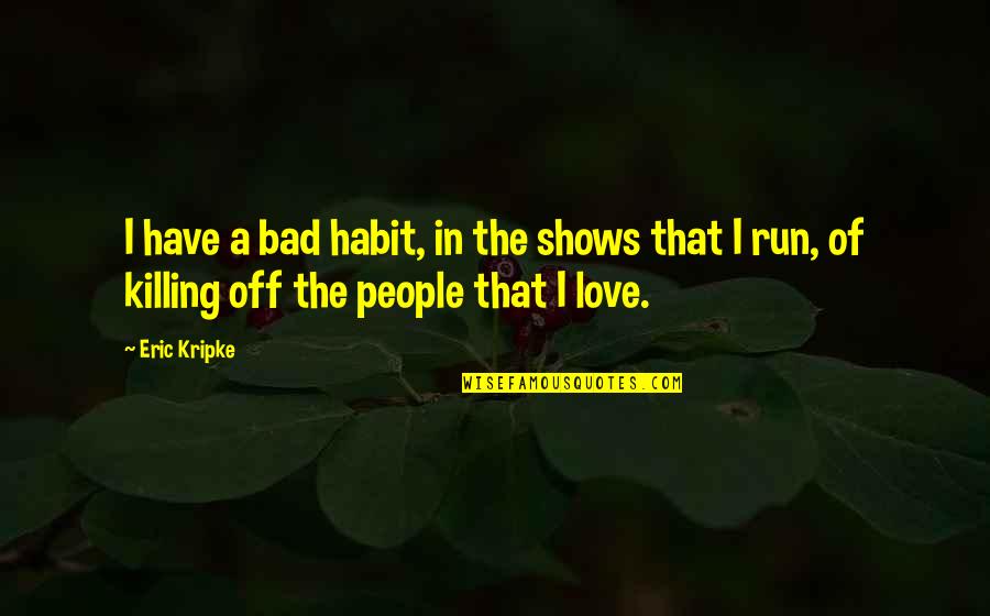 Oddaja Stanovanj Quotes By Eric Kripke: I have a bad habit, in the shows
