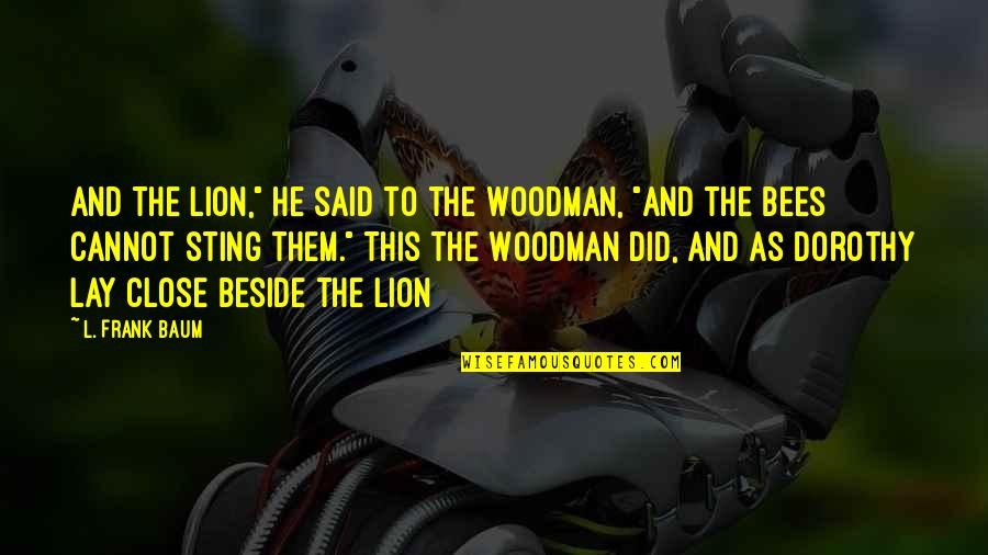 Oddaleny Quotes By L. Frank Baum: And the Lion," he said to the Woodman,