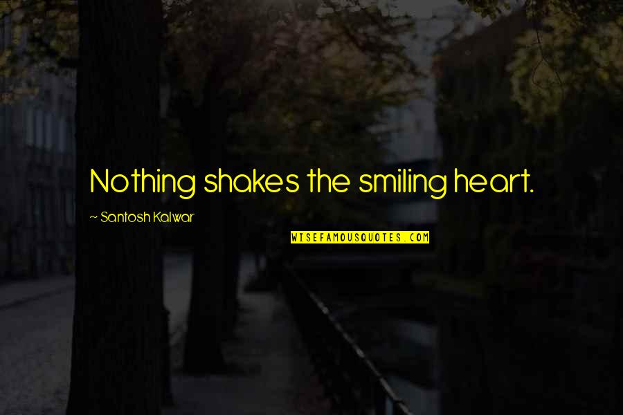 Oddaleny Quotes By Santosh Kalwar: Nothing shakes the smiling heart. Oddaleny Quotes By Santosh Kalwar: Nothing shakes the smiling heart.