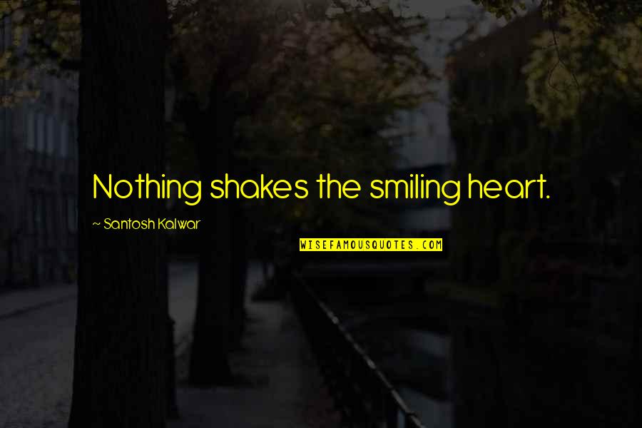 Oddaleny Quotes By Santosh Kalwar: Nothing shakes the smiling heart.