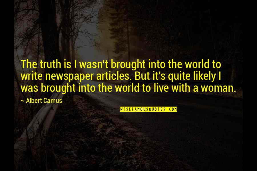 Oddaljenost Quotes By Albert Camus: The truth is I wasn't brought into the Oddaljenost Quotes By Albert Camus: The truth is I wasn't brought into the