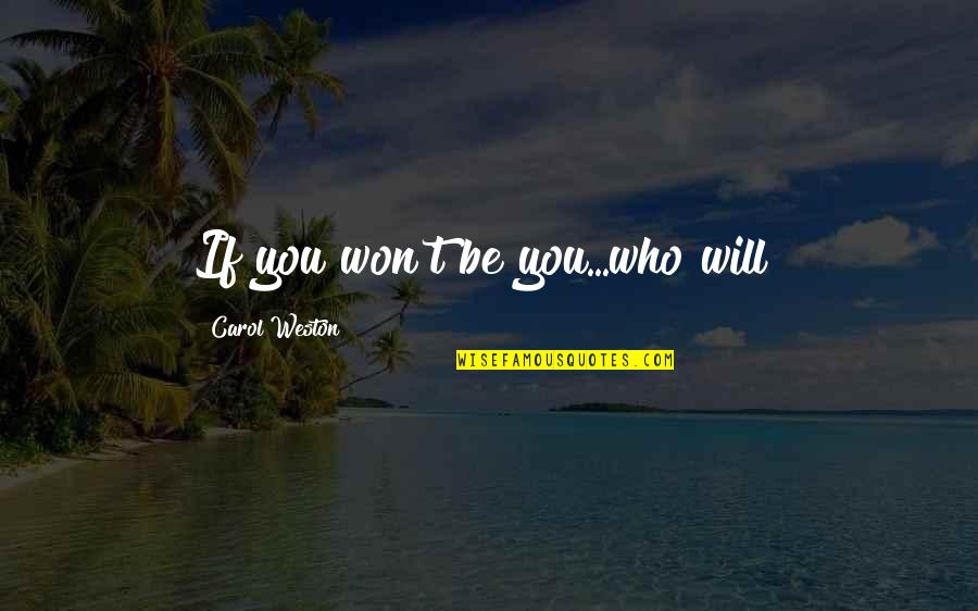 Oddaljenost Quotes By Carol Weston: If you won't be you...who will? Oddaljenost Quotes By Carol Weston: If you won't be you...who will?