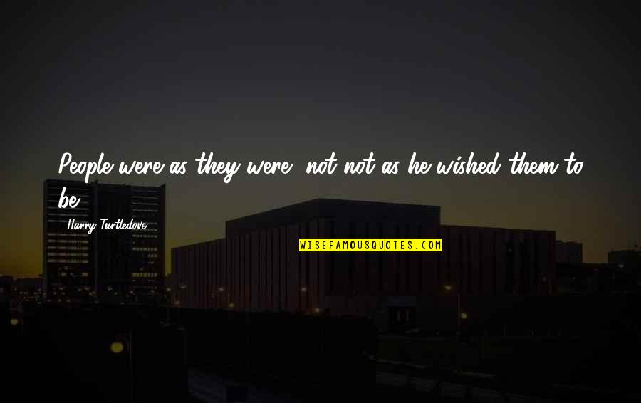 Oddanen Dodanen Ch Z Vazku Quotes By Harry Turtledove: People were as they were, not not as Oddanen Dodanen Ch Z Vazku Quotes By Harry Turtledove: People were as they were, not not as