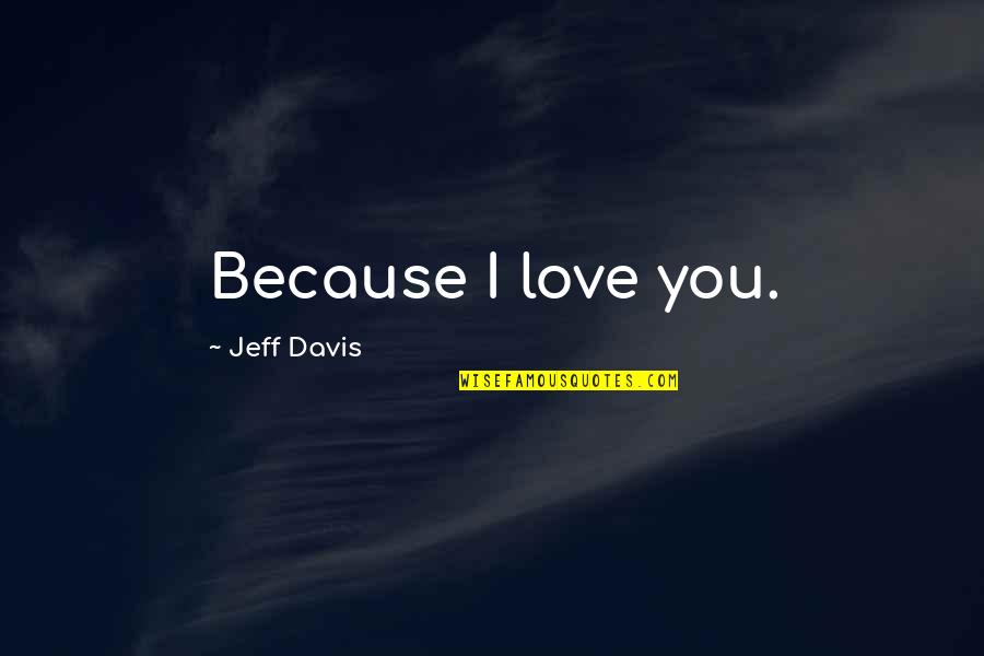 Oddball Donald Sutherland Quotes By Jeff Davis: Because I love you.