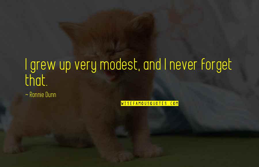 Oddballs Movie Quotes By Ronnie Dunn: I grew up very modest, and I never Oddballs Movie Quotes By Ronnie Dunn: I grew up very modest, and I never
