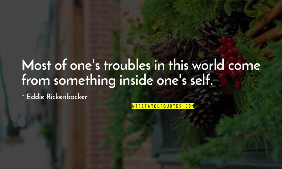 Oddballs Quotes By Eddie Rickenbacker: Most of one's troubles in this world come Oddballs Quotes By Eddie Rickenbacker: Most of one's troubles in this world come