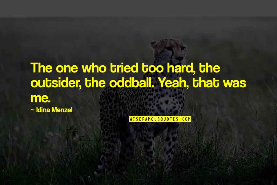 Oddballs Quotes By Idina Menzel: The one who tried too hard, the outsider,