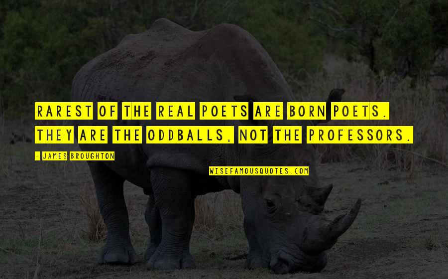 Oddballs Quotes By James Broughton: Rarest of the real poets are born poets.