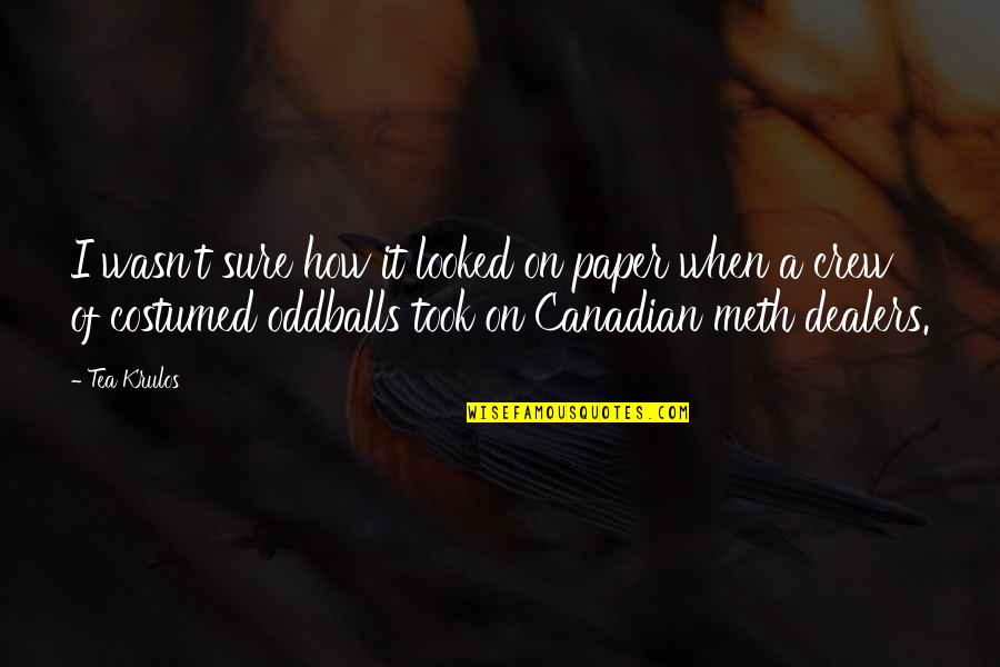 Oddballs Quotes By Tea Krulos: I wasn't sure how it looked on paper
