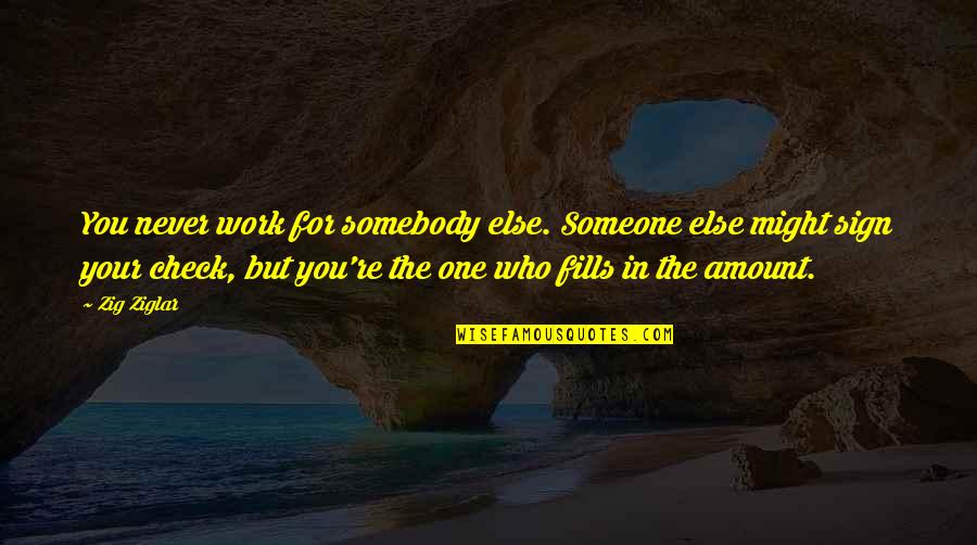 Odden Fisk Quotes By Zig Ziglar: You never work for somebody else. Someone else Odden Fisk Quotes By Zig Ziglar: You never work for somebody else. Someone else