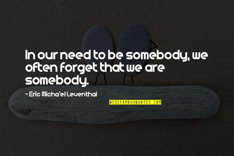 Oddie Hoodies Quotes By Eric Micha'el Leventhal: In our need to be somebody, we often Oddie Hoodies Quotes By Eric Micha'el Leventhal: In our need to be somebody, we often