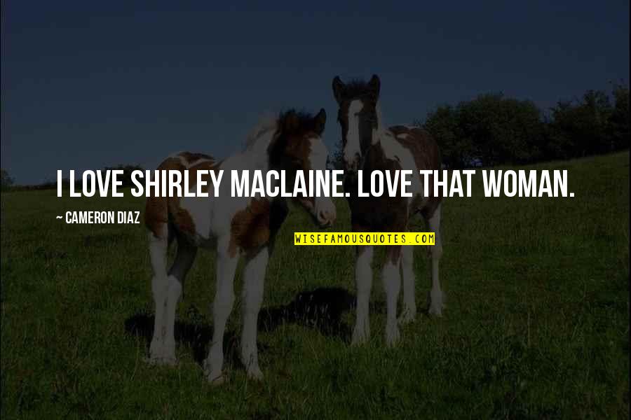 Oddities For Sale Quotes By Cameron Diaz: I love Shirley Maclaine. Love that woman.