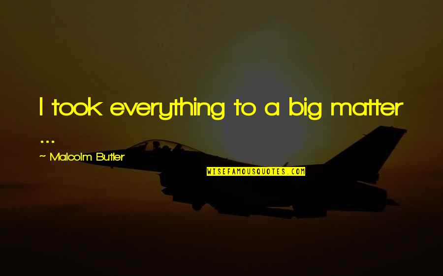 Oddities Of Life Quotes By Malcolm Butler: I took everything to a big matter ...