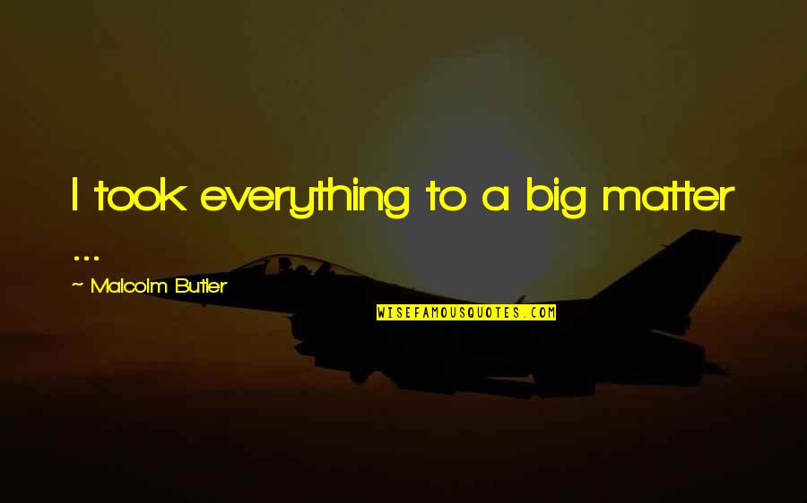 Oddities Of Life Quotes By Malcolm Butler: I took everything to a big matter ... Oddities Of Life Quotes By Malcolm Butler: I took everything to a big matter ...