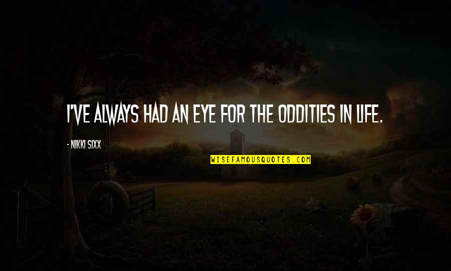 Oddities Of Life Quotes By Nikki Sixx: I've always had an eye for the oddities