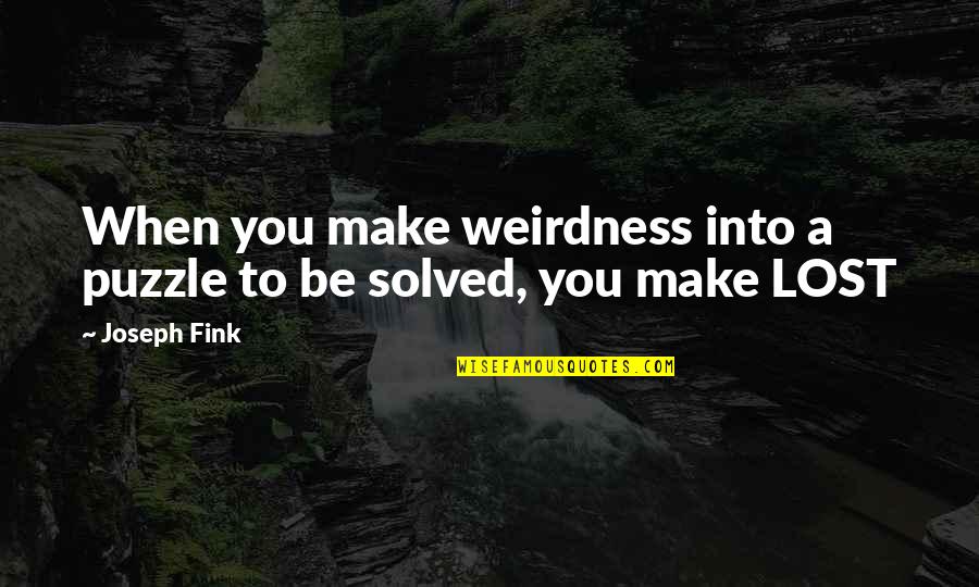 Oddities Quotes By Joseph Fink: When you make weirdness into a puzzle to