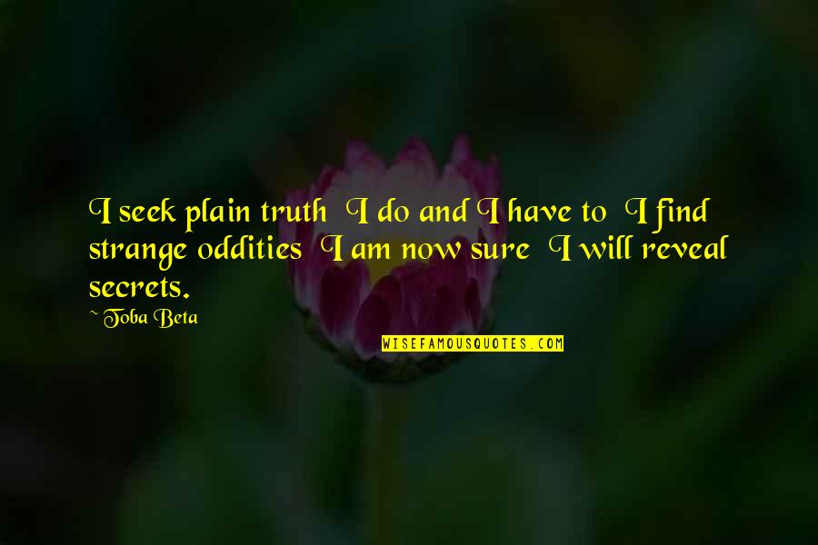 Oddities Quotes By Toba Beta: I seek plain truth I do and I