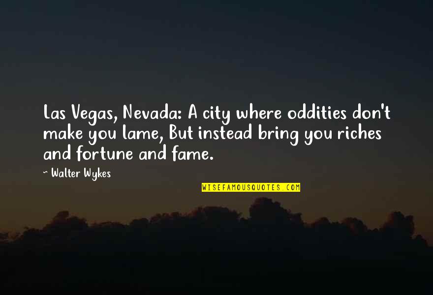 Oddities Quotes By Walter Wykes: Las Vegas, Nevada: A city where oddities don't
