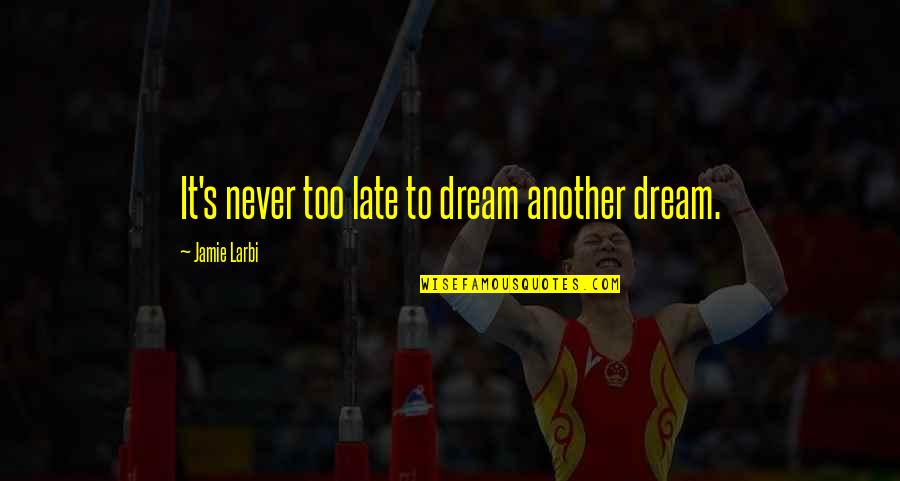 Oddjob Quotes By Jamie Larbi: It's never too late to dream another dream.