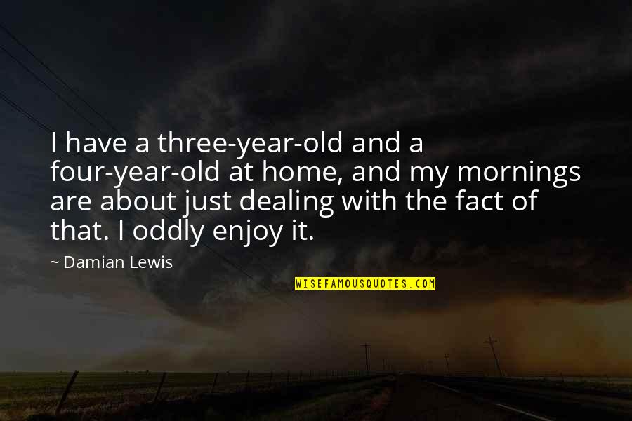 Oddly Quotes By Damian Lewis: I have a three-year-old and a four-year-old at