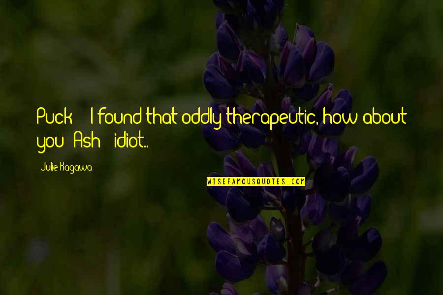 Oddly Quotes By Julie Kagawa: Puck : "I found that oddly therapeutic, how