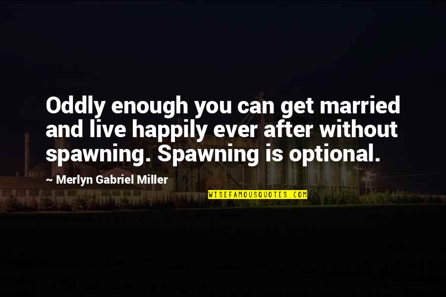 Oddly Quotes By Merlyn Gabriel Miller: Oddly enough you can get married and live