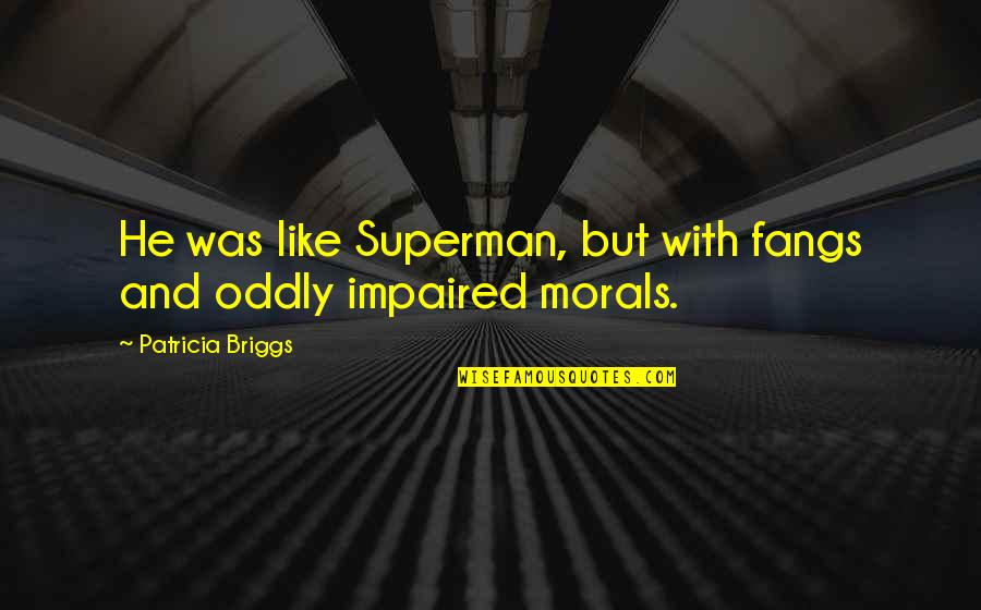 Oddly Quotes By Patricia Briggs: He was like Superman, but with fangs and