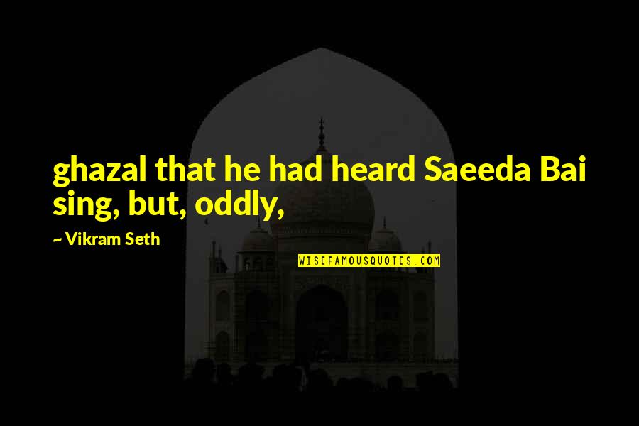 Oddly Quotes By Vikram Seth: ghazal that he had heard Saeeda Bai sing,