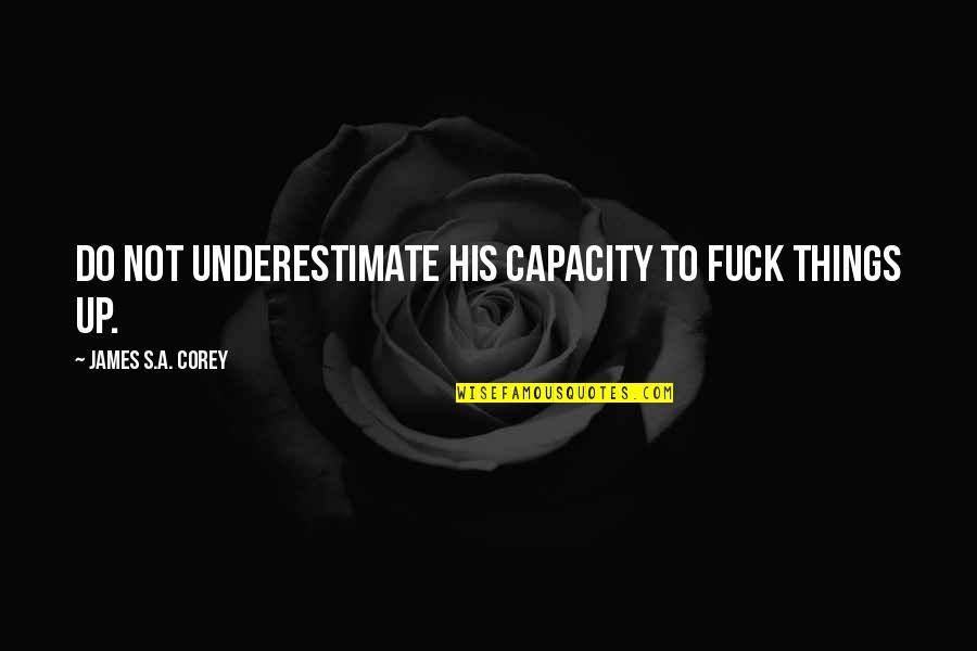 Oddmar Pc Quotes By James S.A. Corey: Do not underestimate his capacity to fuck things Oddmar Pc Quotes By James S.A. Corey: Do not underestimate his capacity to fuck things