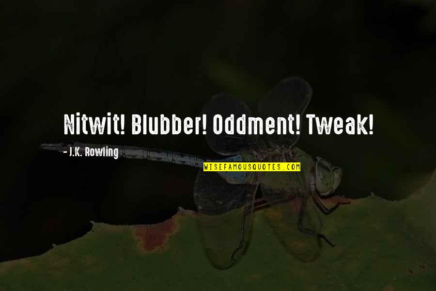 Oddment Quotes By J.K. Rowling: Nitwit! Blubber! Oddment! Tweak!