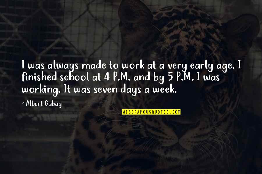 Oddments Kglw Quotes By Albert Gubay: I was always made to work at a