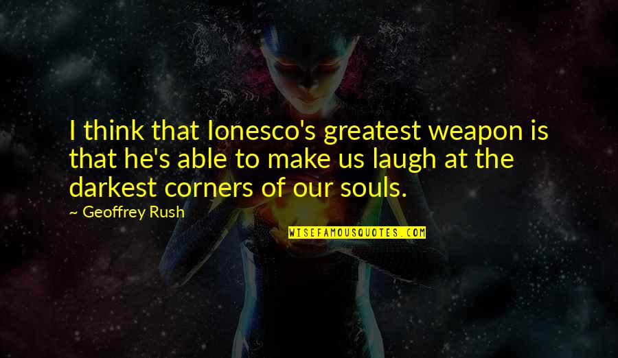 Oddness Quotes By Geoffrey Rush: I think that Ionesco's greatest weapon is that