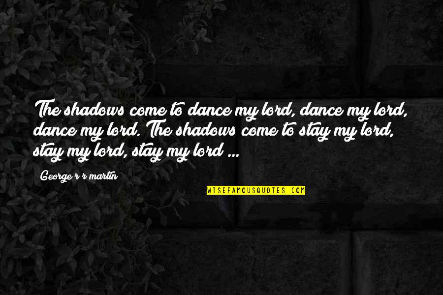 Oddness Quotes By George R R Martin: The shadows come to dance my lord, dance