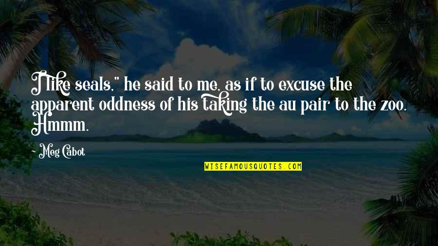 Oddness Quotes By Meg Cabot: I like seals," he said to me, as
