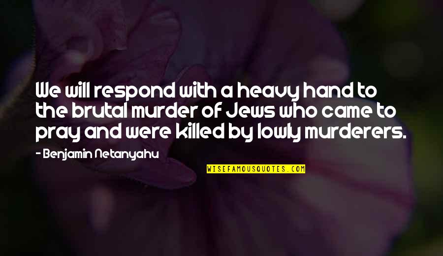 Oddones Quotes By Benjamin Netanyahu: We will respond with a heavy hand to Oddones Quotes By Benjamin Netanyahu: We will respond with a heavy hand to