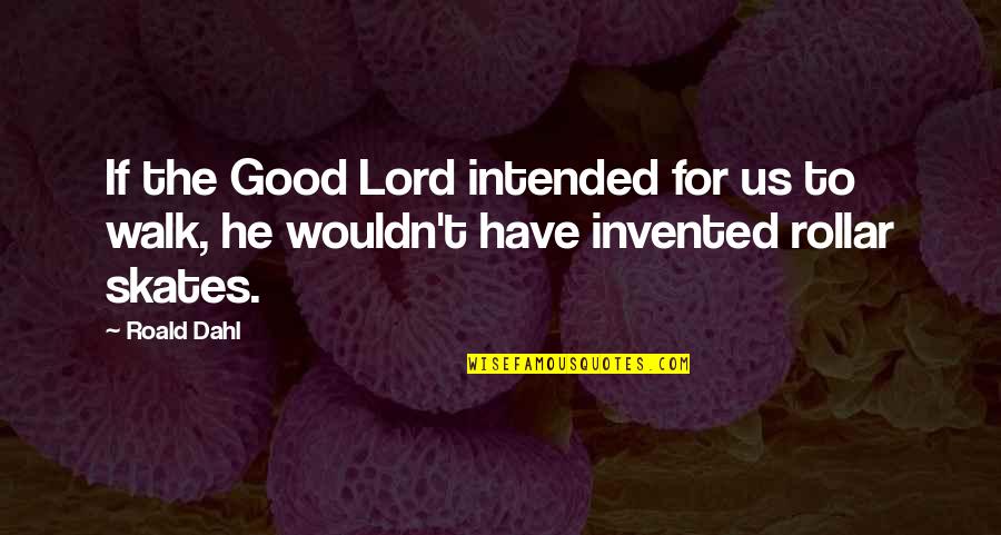 Oddparents Hyperspace Quotes By Roald Dahl: If the Good Lord intended for us to