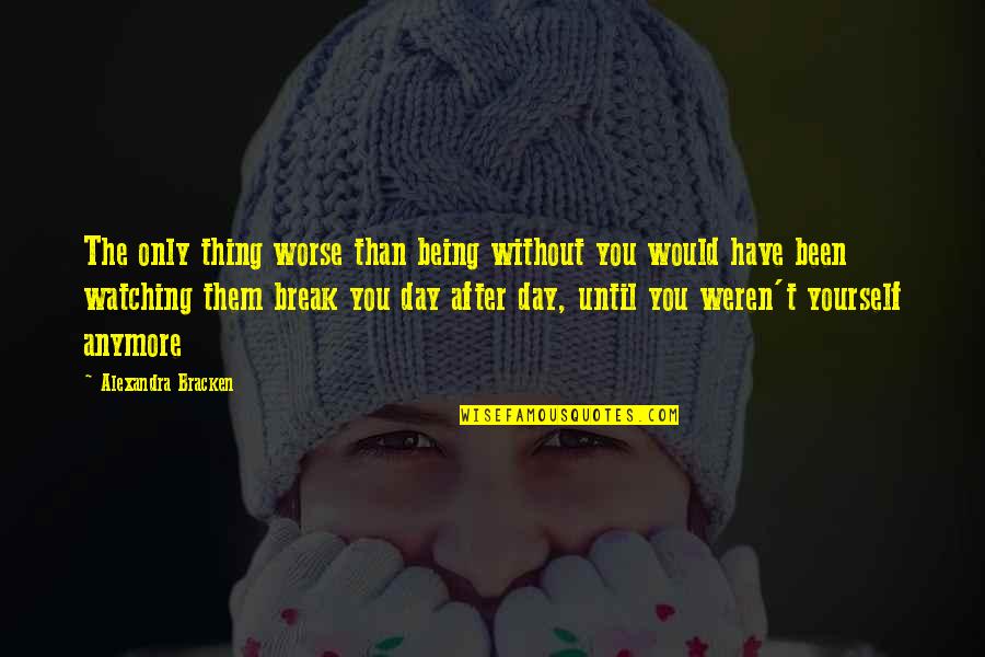 Oddr's Quotes By Alexandra Bracken: The only thing worse than being without you