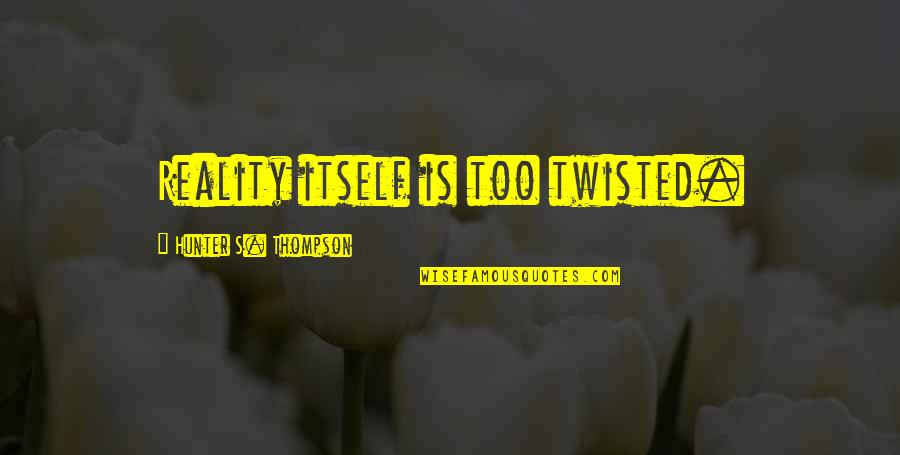 Odds And Evens Quotes By Hunter S. Thompson: Reality itself is too twisted. Odds And Evens Quotes By Hunter S. Thompson: Reality itself is too twisted.